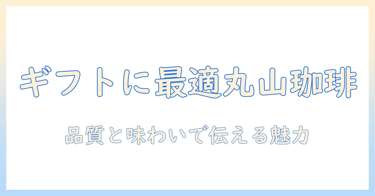 丸山 珈琲 ドリップ バッグ を ギフト に選ぶ 理由と 味 の 特徴