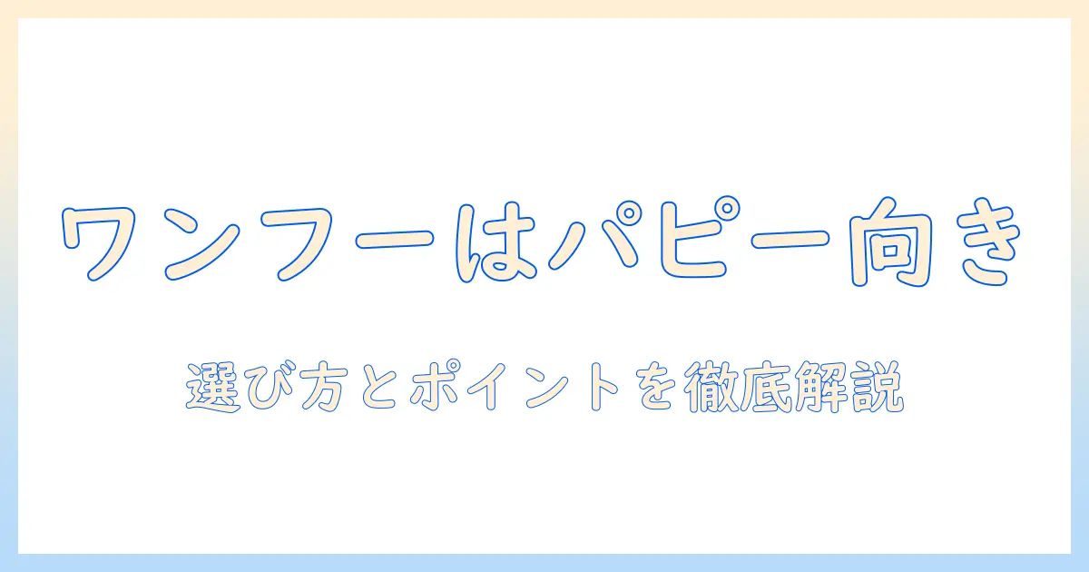 ワンフーのドッグフードはパピーに適している？選び方とおすすめポイントを徹底解説