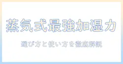 スチーム式加湿器の強力な加湿力を徹底解説:選び方と使い方