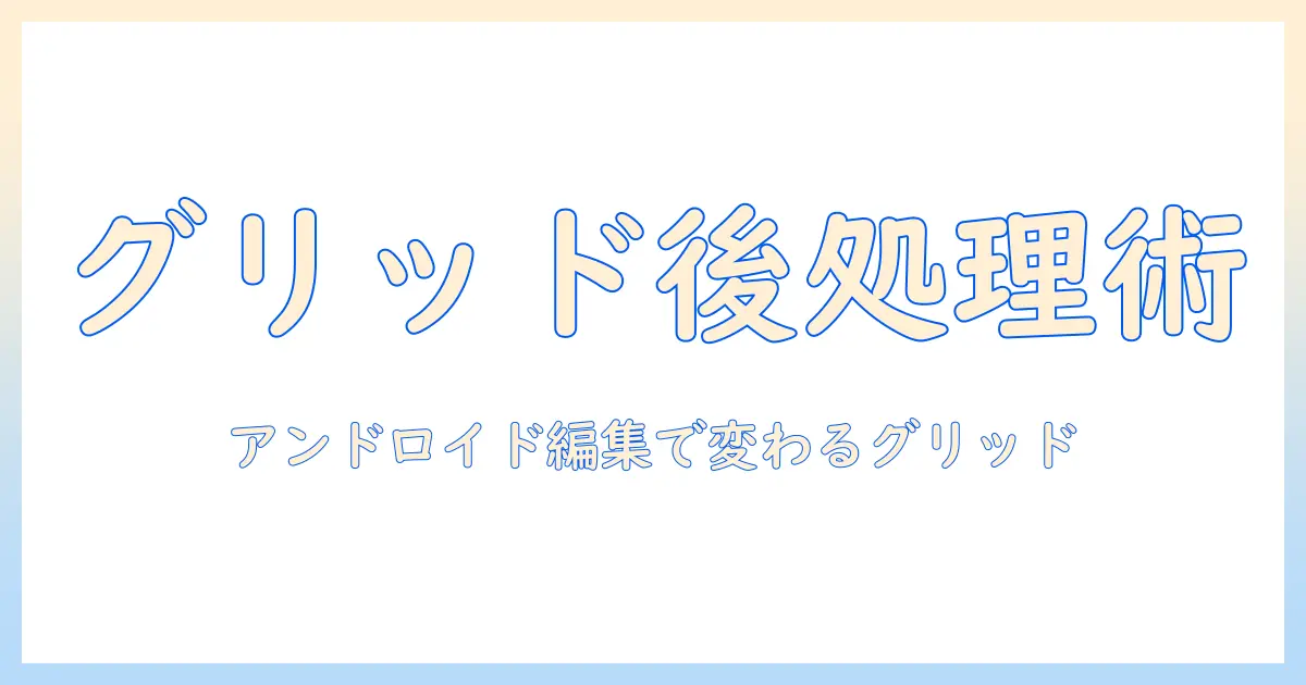 写真 グリッド線 あと から アンドロイドでの撮影後グリッド活用ガイド: 編集と実践テクニック