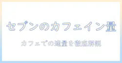 セブンのホットコーヒーをカフェで味わう:インについての量と摂取目安を徹底解説