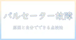 洗濯機のパルセーターが故障する原因と対処法：自宅でできるチェックリスト