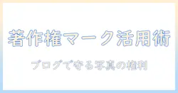 写真と著作権を理解するマークの使い方：ブログでの適切な表示と注意点
