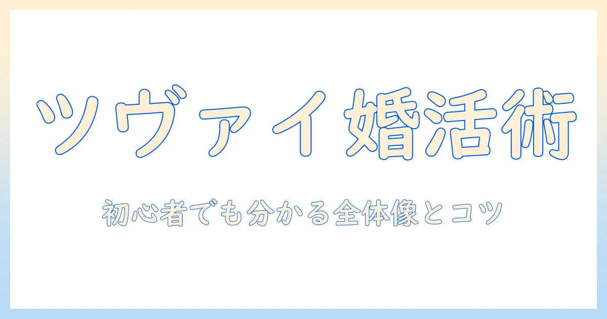 ツヴァイで学ぶ婚活の進め方｜初心者向けステップと成功のコツ