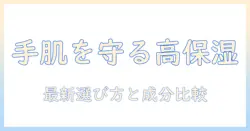 ハンドクリームの高保湿ランキング｜手肌を守る最新おすすめと選び方