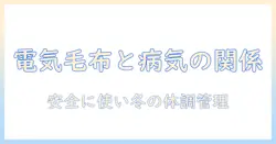 電気毛布と病気の関係を知る:安全な使い方と冬の体調管理のポイント