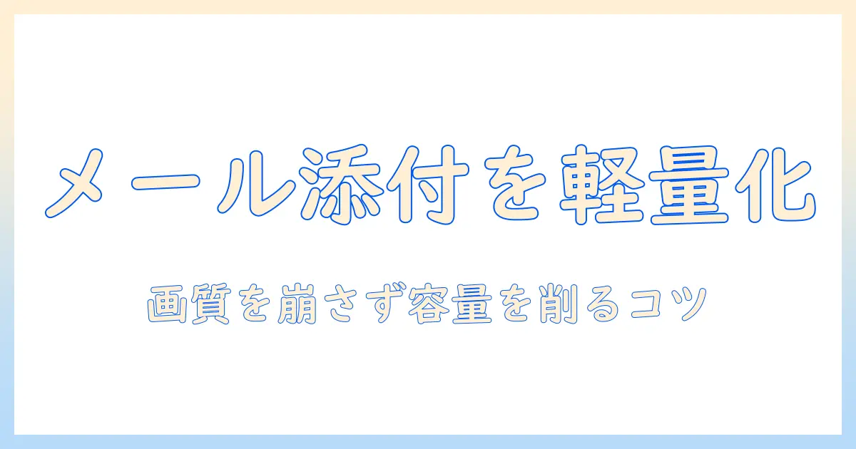 メール 写真 容量 小さく パソコンで解決！メール添付の容量を抑える具体的な方法と画質を守るコツ