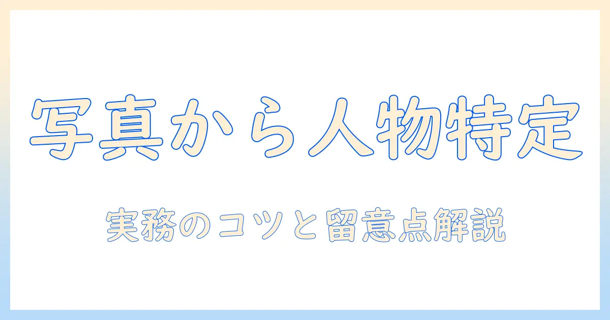 google 写真 から 人物 検索の実践ガイド：写真から人物を特定する際のポイントと留意点