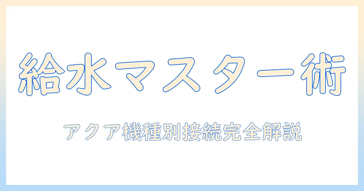 洗濯機の給水のやり方を徹底解説｜aqua機種別の接続とトラブル対策