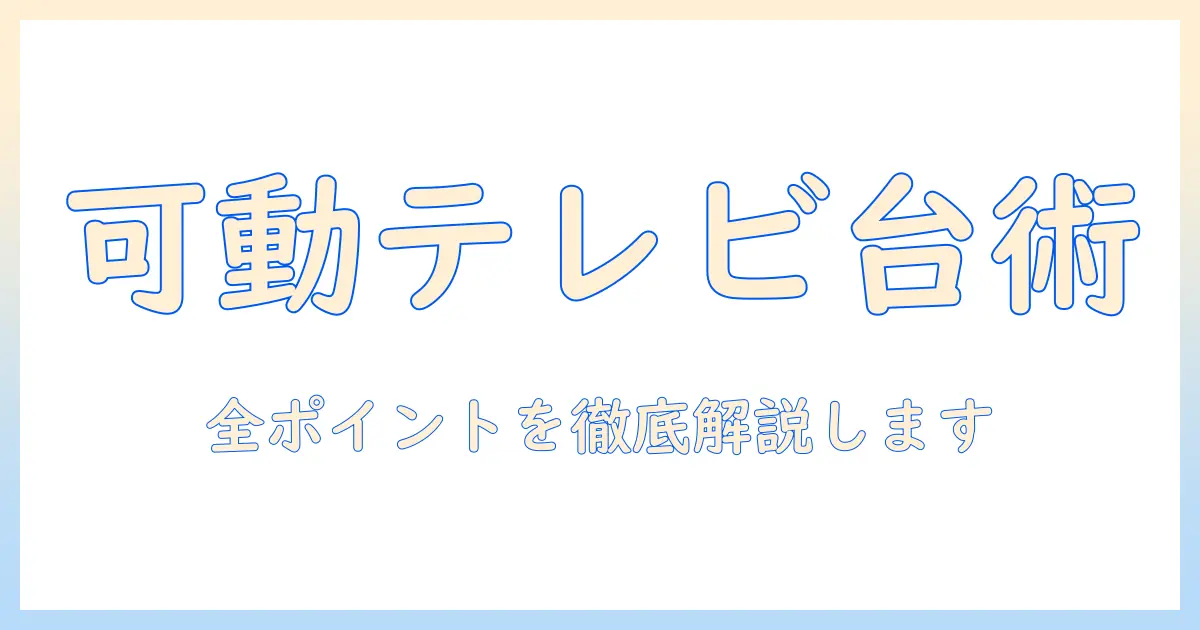 テレビ台の可動式スタンドを選ぶときの完全ガイド――テレビ、台、スタンド、可動、式のポイントを徹底解説