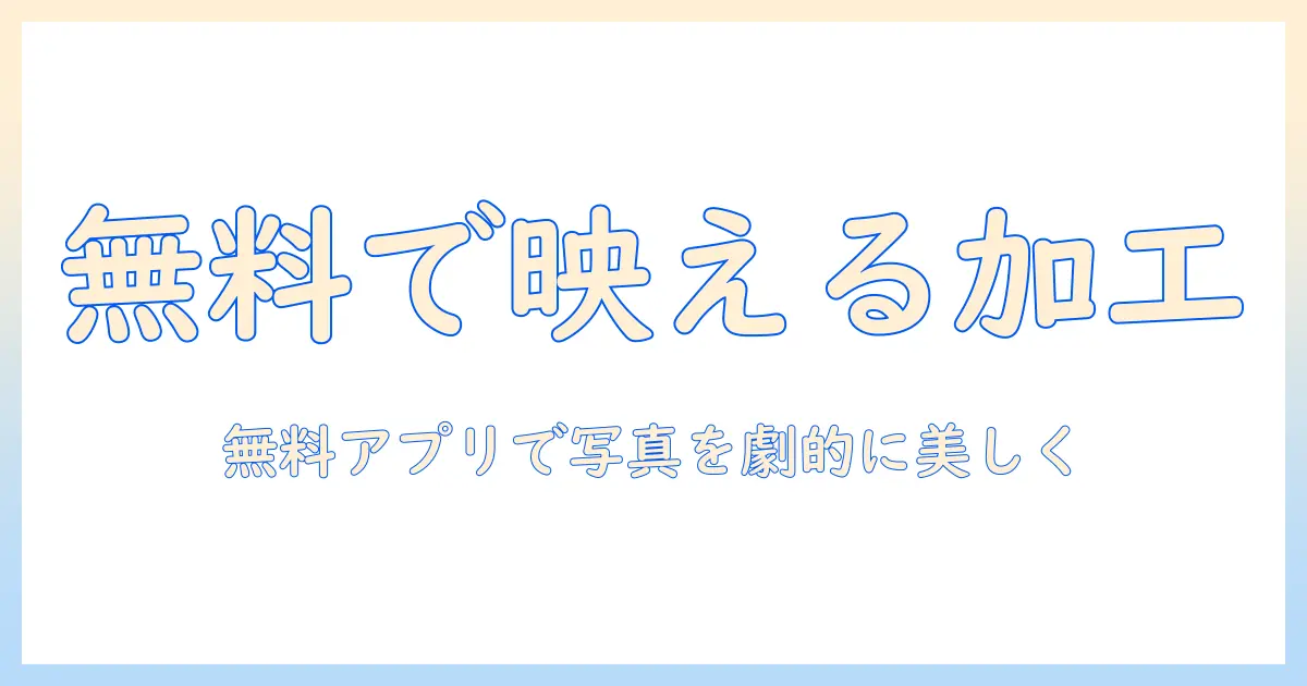 写真の加工を無料アプリで実現する方法と保存のコツ