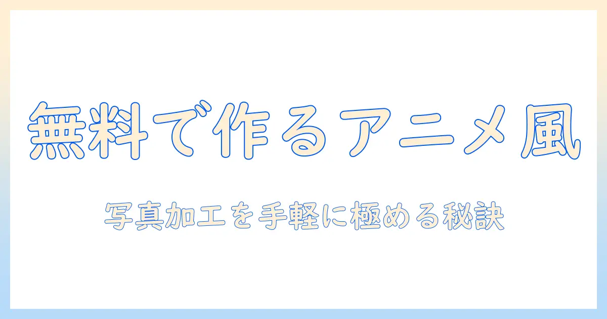 写真加工アプリ無料 アニメ風で誰でも簡単に作れる写真編集術