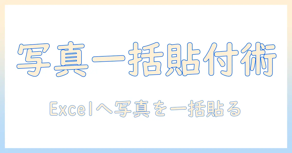 写真 エクセル 貼り付け 一括でできる方法と手順：Excelへ写真を一括貼り付けするコツ