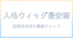 人の毛で自然なウィッグを安い価格で—医療用にも使えるおすすめガイド
