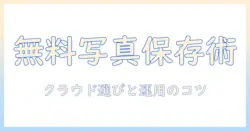 写真を無料で保存する方法：クラウドサービスの選び方と使い方ガイド