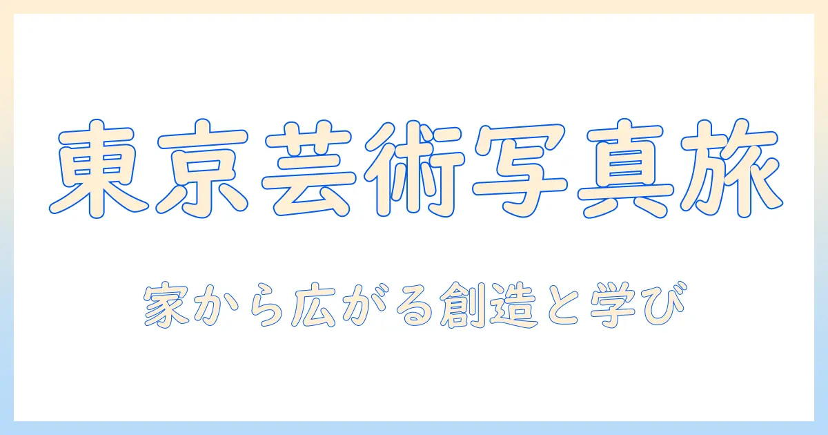 東京の芸術と大学で学ぶ写真—家で育む創造と学び