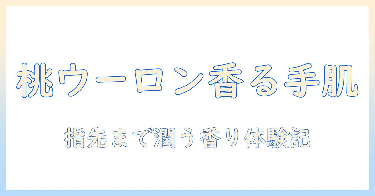 ラエナのハンドクリーム：ピーチウーロンの香りで指先をうるおす理由と選び方