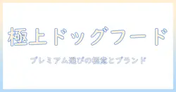 ドッグフードの高級品を徹底比較!愛犬にふさわしいプレミアム選び方とおすすめブランド