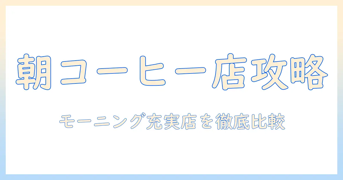 コーヒー好きの朝を楽しむ!モーニングが充実したショップを比較して選ぶコツ