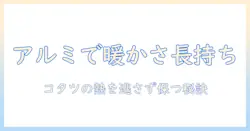 こたつのアルミシートの効果を検証！暖かさをキープする使い方と選び方