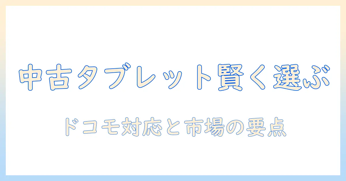 中古で賢く選ぶ androidタブレット｜ドコモ対応と中古市場のポイント