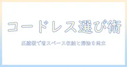 コードレス掃除機の選び方とアタッチメントの活用術:圧縮袋を使って省スペース収納と掃除を両立