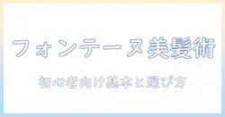 かつら・ウィッグ・フォンテーヌの基礎知識と選び方:初心者にも分かる完全ガイド