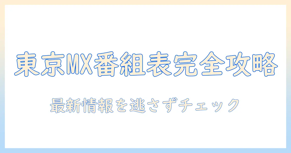 テレビ番組表で東京mxの放送を把握する方法と最新番組情報