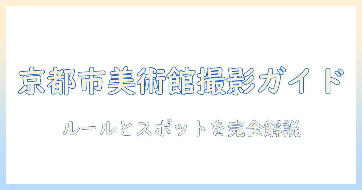 京都 市 美術館 写真 撮影の完全ガイド：撮影ルールとスポットを詳しく解説