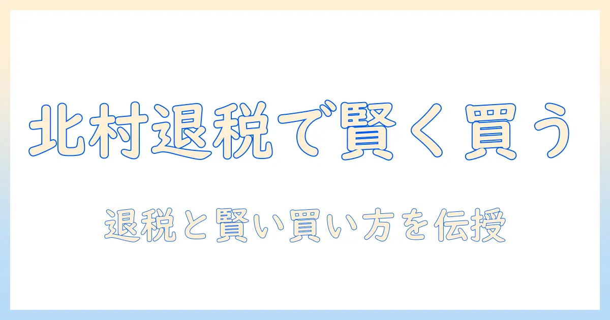 北村 写真 机 店 退税を活用して賢く買い物するための完全ガイド
