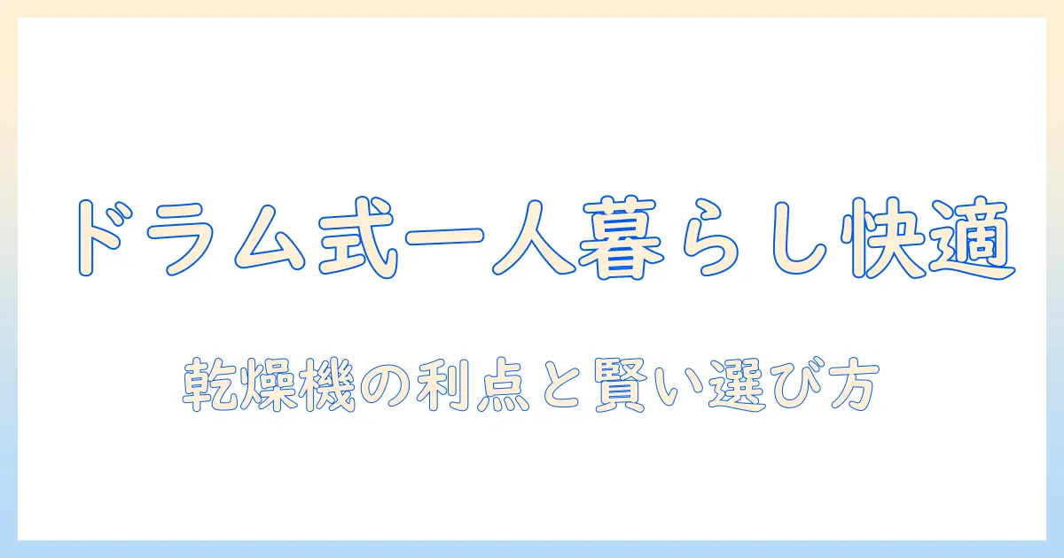ドラム式洗濯機で一人暮らしを快適に—乾燥機付きのメリットと選び方
