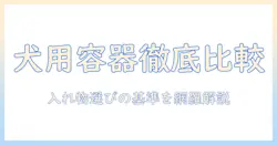 ドッグフードの入れ物を選ぶときのポイント｜衛生・材質・容量を徹底比較
