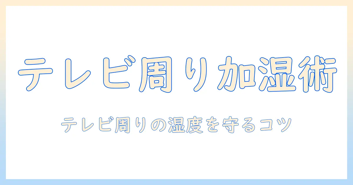 加湿器の場所はどこが正解？テレビ周りの安全と湿度管理のコツ