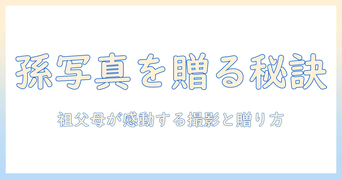 祖父母 に プレゼント 孫 の 写真を贈る方法とアイデア – 孫の写真を祖父母に贈る実践ガイド