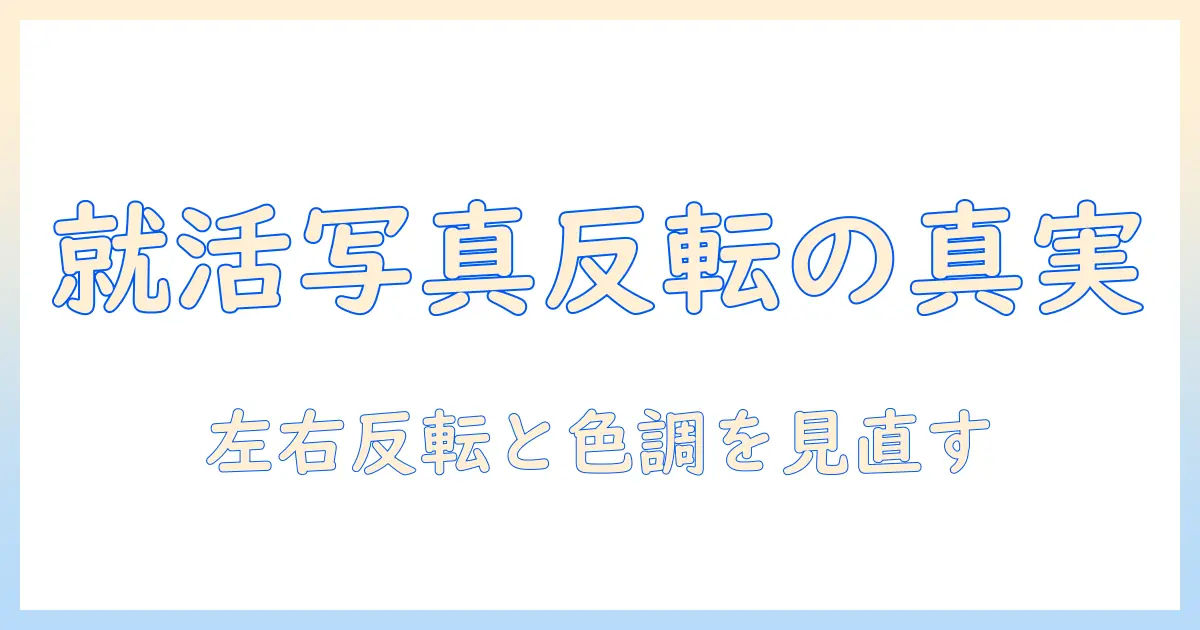 証明 写真 反転 なぜ | 原因と対策を徹底解説：就活・進学時の写真で起こる左右反転や色調の問題を解消