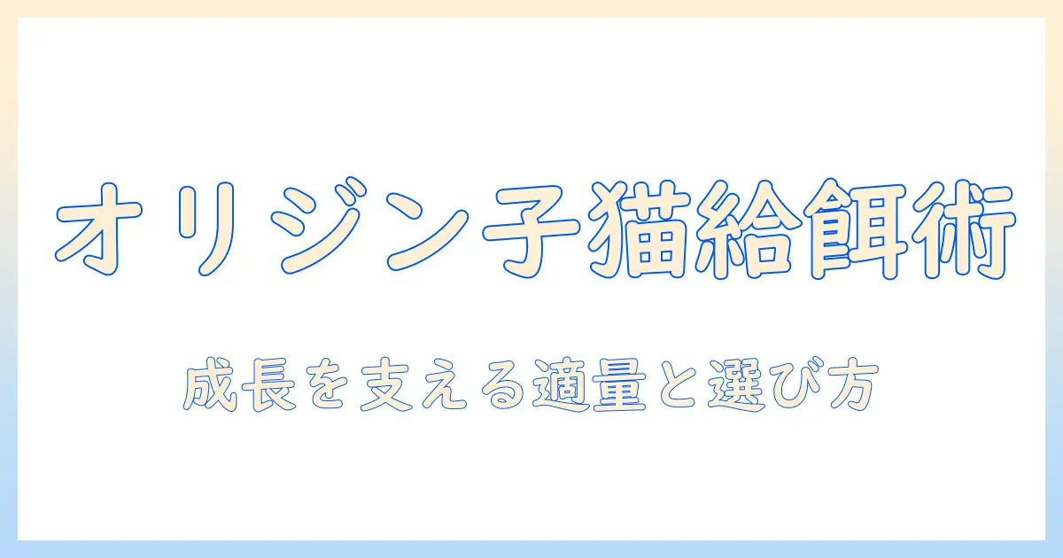 オリジンのキャットフードを子猫に与えるときの適切な量と選び方