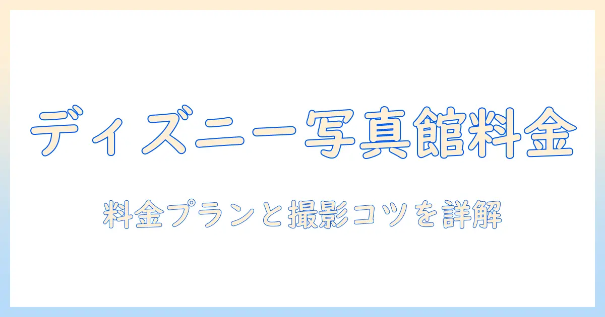 ディズニーランド 写真館 値段を徹底解説｜料金プランと撮影のコツ