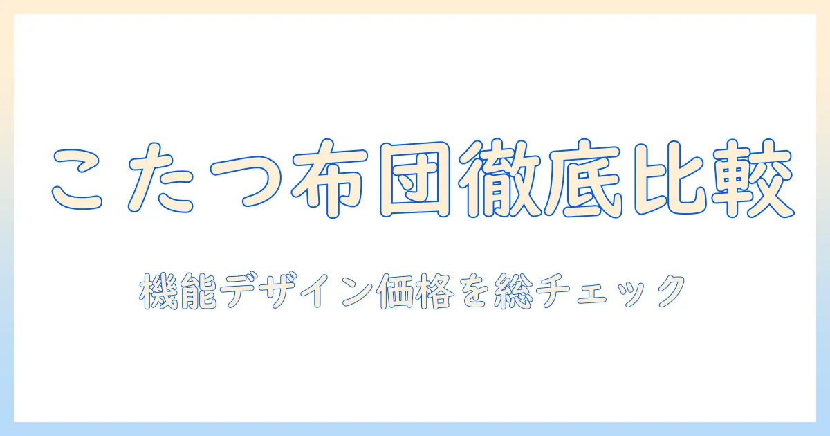 ベルメゾンのこたつ掛け布団を徹底比較！機能・デザイン・価格で選ぶ冬の必需アイテム
