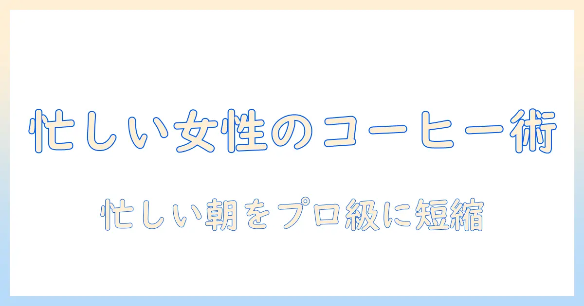 コーヒーの美味しい飲み方とアレンジ術：忙しい女性会社員のための簡単レシピ