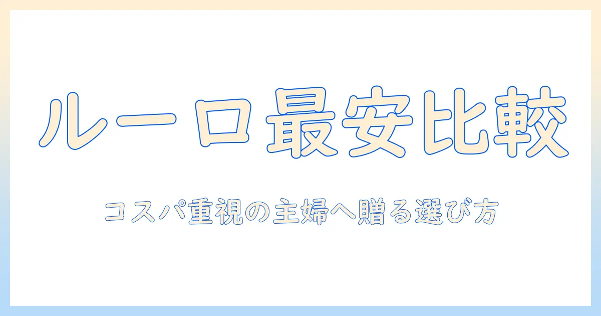 ルーロ 掃除機 価格を徹底比較：コスパ重視の主婦が選ぶポイント