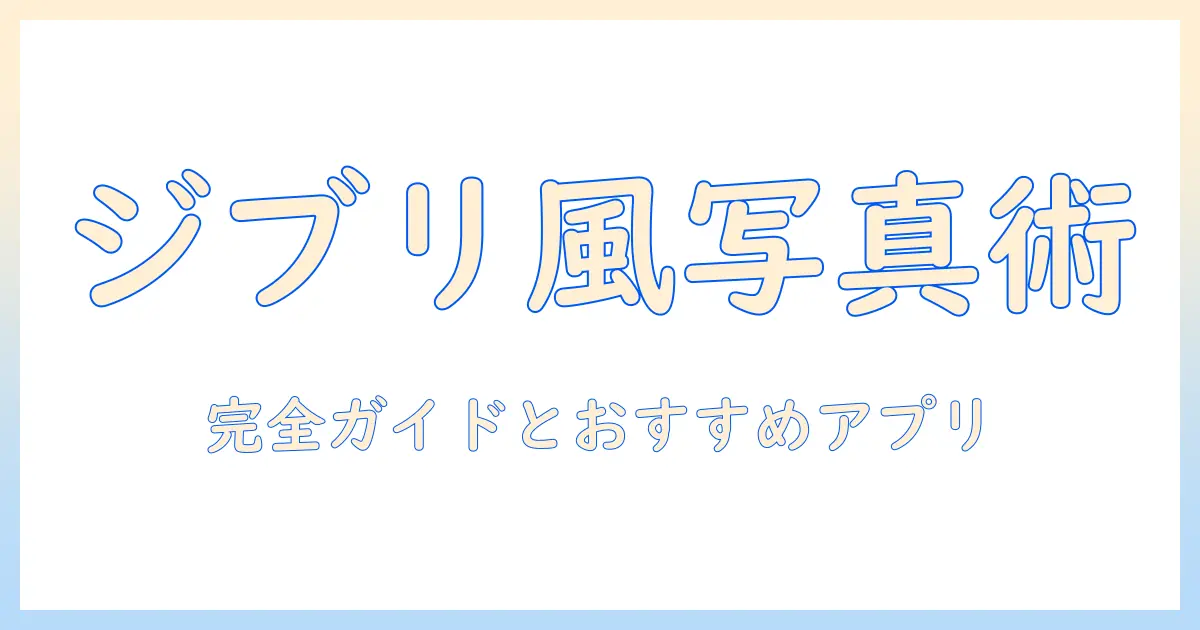 写真 アニメ化 アプリ ジブリで叶える写真加工完全ガイド：おすすめアプリと使い方