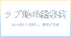 youtubeで始めるタブレット動画編集ガイド:編集アプリのおすすめと使い方