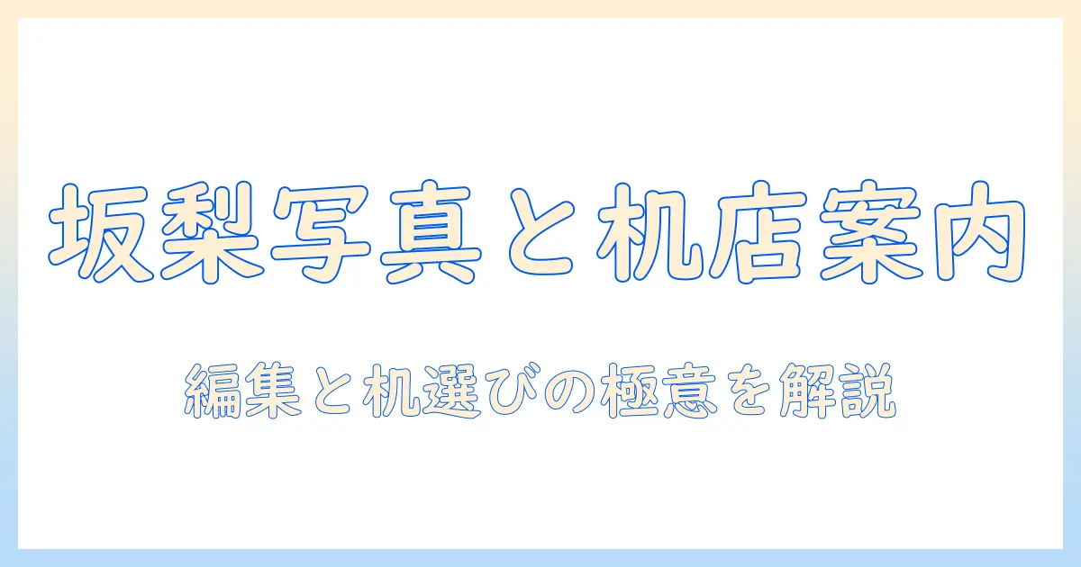 坂梨 写真 机 店を徹底解説：写真編集と机選びのポイント