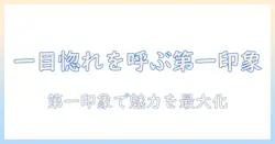 婚活で一目惚れされた瞬間を作る方法：第一印象を磨く実践ガイド