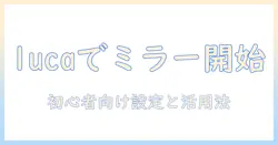 lucaのタブレットで始めるミラーリング入門｜初心者向けの設定手順と活用アイデア