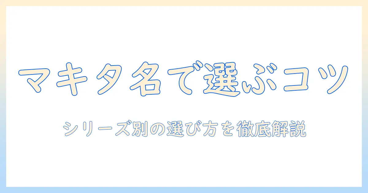 マキタの掃除機 名称を徹底解説：モデル名の意味と選び方