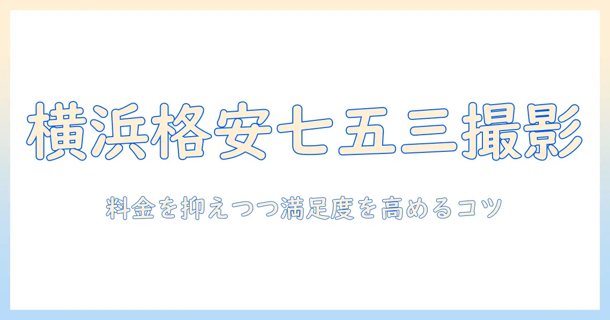横浜 写真 スタジオ 安い 七五三を徹底比較！料金を抑えて満足度の高い七五三写真を撮るコツ