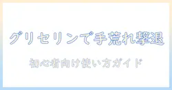 グリセリン液で手荒れをケアする方法|初心者にも分かる使い方と注意点