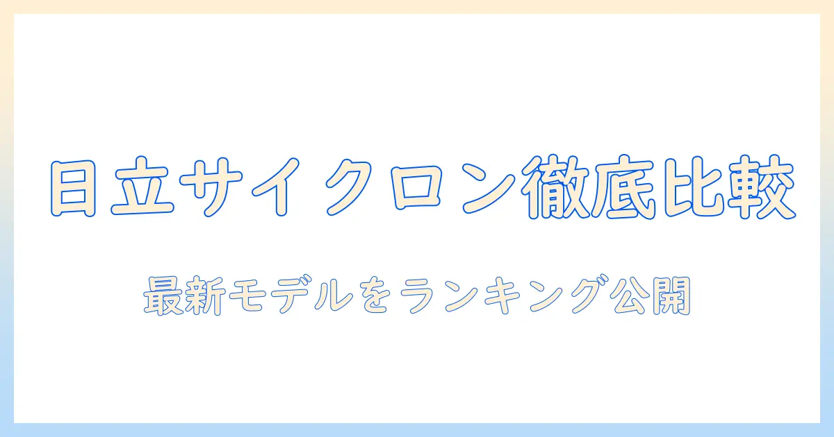 日立の掃除機でサイクロン式のおすすめモデルを徹底比較