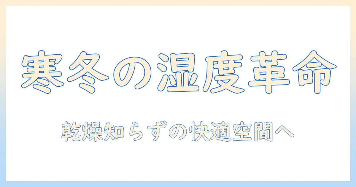 加湿器で寒い冬の乾燥対策｜快適な室内環境を作る使い方と選び方